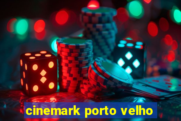 cinemark porto velho